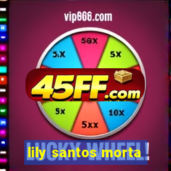lily santos morta